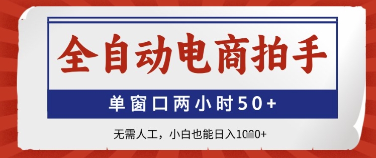 全自动电商拍手，单窗口两小时50+，无需人工，小白也能日入1k+【揭秘】-想要创业网