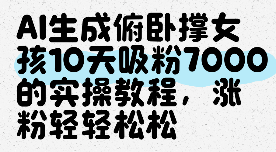 AI生成俯卧撑女孩，10天吸粉7000的实操教程，涨粉轻轻松松-想要创业网