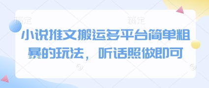 小说推文搬运多平台简单粗暴的玩法，听话照做即可-想要创业网