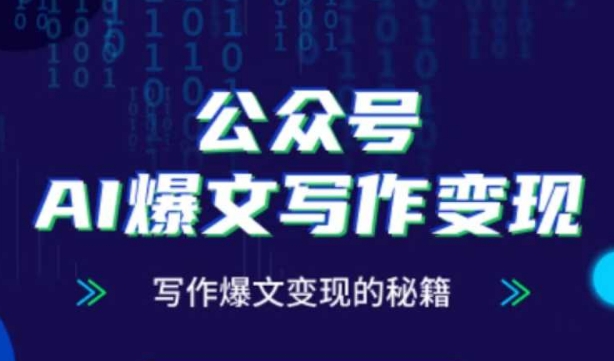 公众号AI爆文写作变现秘籍，零基础、指令、变现、涨粉必学的AI爆文写作课-想要创业网