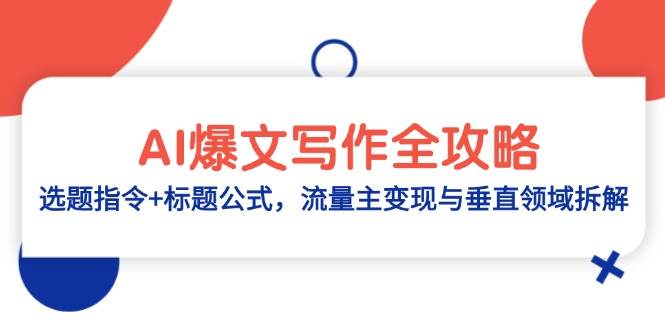 （14729期）AI爆文写作全攻略：选题指令+标题公式，流量主变现与垂直领域拆解-想要创业网