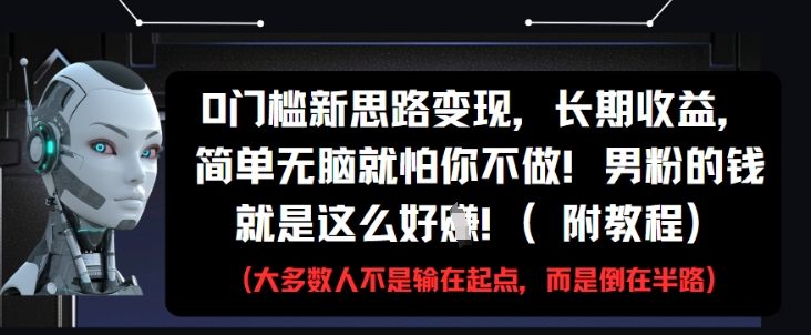 0门槛新思路变现，长期收益，简单无脑就怕你不做，男粉的钱就是这么好挣(附教程)-想要创业网