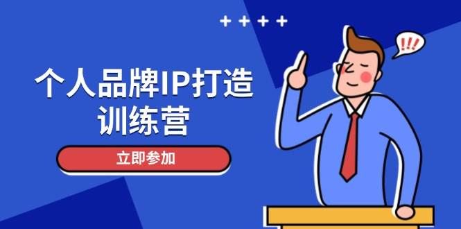 （14737期）个人品牌IP打造训练营，打造人设吸粉话术，日增精准粉，玩转社群变现技巧-想要创业网