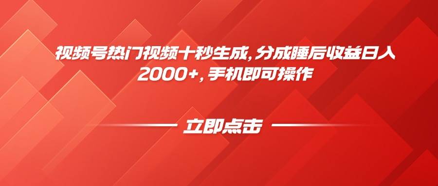 （14742期）视频号热门视频十秒生成，分成睡后收益日入2000+，手机即可操作-想要创业网