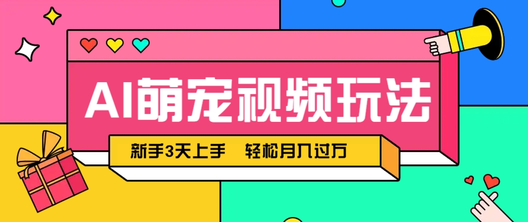 AI萌宠视频玩法，操作简单新手也能快速上手，轻松月入过万！-想要创业网