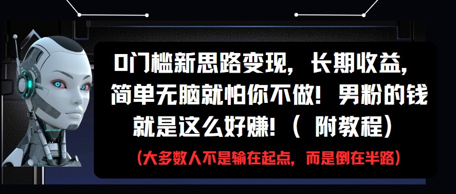0门槛新思路变现，长期收益，简单无脑就怕你不做!男粉的钱就是这么好赚!(附教程)-想要创业网