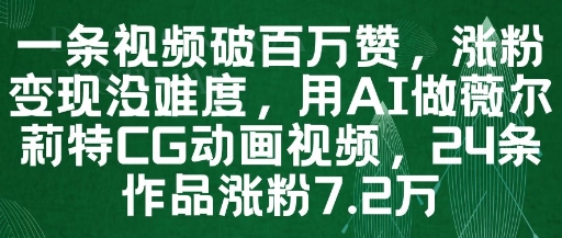 一条视频破百万赞，涨粉变现没难度，用AI做薇尔莉特CG动画视频，24条作品涨粉7.2W-想要创业网
