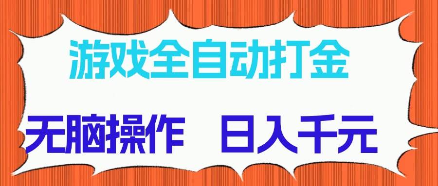 （14775期）游戏全自动打金项目，无脑操作，日入千元，长期稳定收益-想要创业网
