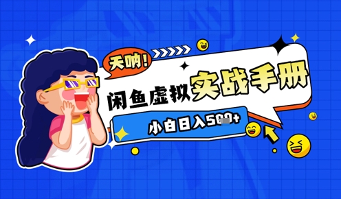2025闲鱼虚拟电商超详细实战手册，小白日入几张-想要创业网
