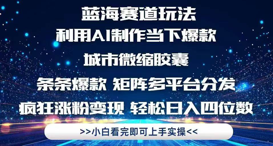 （14783期）利用Ai制作全网爆火的城市微缩胶囊，条条爆款，多平台分发，疯狂涨粉变…-想要创业网