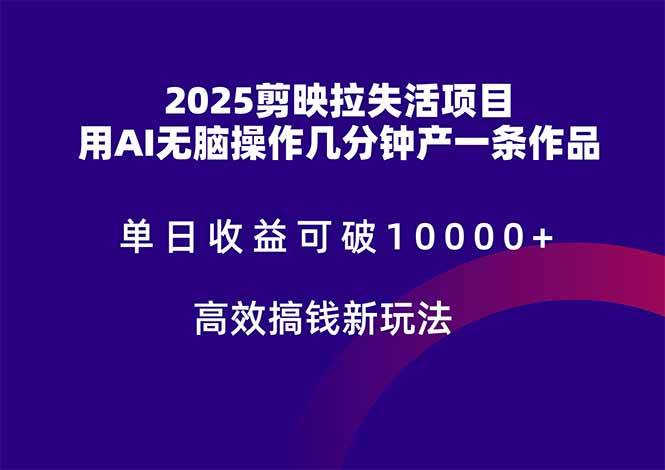 （14784期）2025剪映拉失活项目，单日收益可破10000+，用AI无脑制作作品，高效搞…-想要创业网