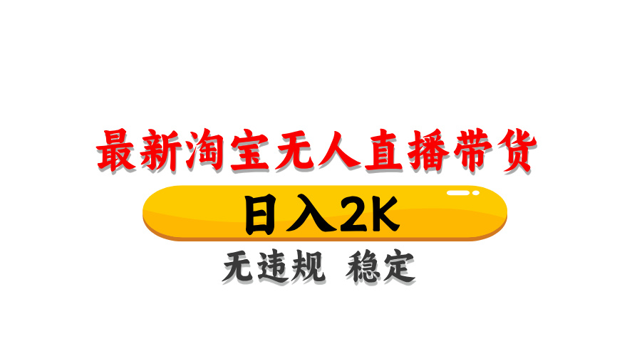 淘宝无人直播带货，日入2K，独家技术，无违规无封号，长期稳定，操作简单【揭秘】-想要创业网