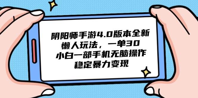 （14816期）阴阳师手游4.0版本全新懒人玩法，一单30，小白一部手机无脑操作，稳定…-想要创业网