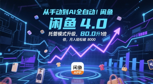从手动到AI全自动！闲鱼4.0托管模式升级，效率提升10 倍，月入轻松破 8k【揭秘】-想要创业网