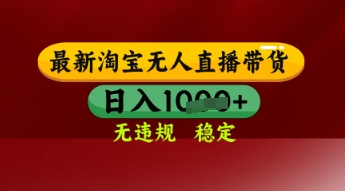 【最新】淘宝无人直播带货，独家技术，日入多张，无违规无封号，操作简单，长期稳定【揭秘】-想要创业网