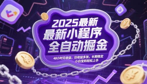 2025最新小程序全自动掘金，48小时见收益，日收益多张，长期稳定，小白宝妈轻松上手【揭秘】-想要创业网