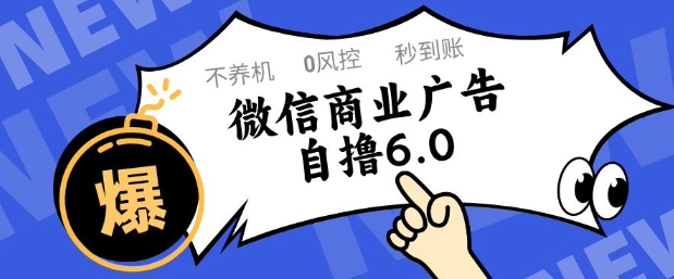 微信商业广告自撸玩法6.0，不养机，0封控，单号50+可矩阵操作【揭秘】-想要创业网