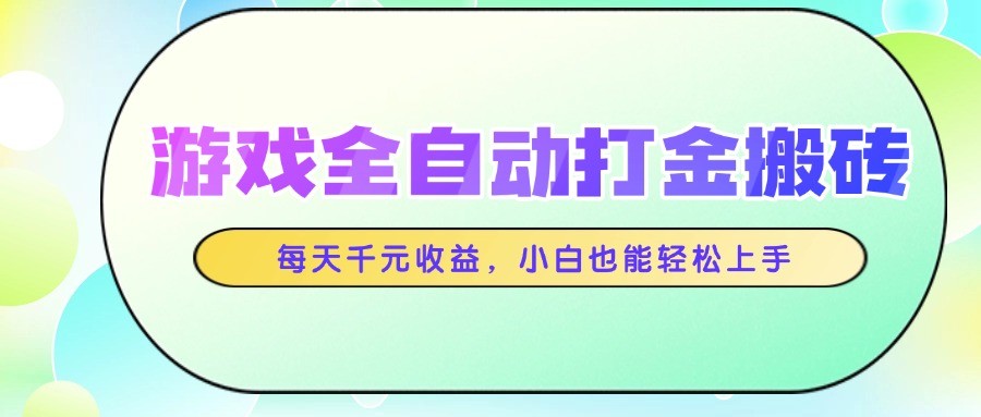 游戏全自动打金搬砖，每天千元收益，小白也能轻松上手-想要创业网