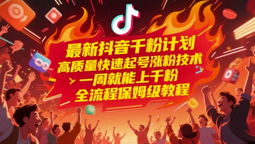 最新抖音千粉计划，高质量快速起号涨粉技术，一周就能上千粉，全流程保姆级教程-想要创业网
