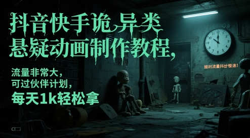 抖音快手诡异类悬疑动画制作教程，流量非常大，可过伙伴计划，每天1k轻松拿-想要创业网