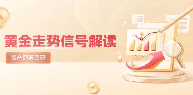 （14860期）黄金走势信号解读，避险逻辑+市场情绪，美股剧震后的资产配置密码-想要创业网
