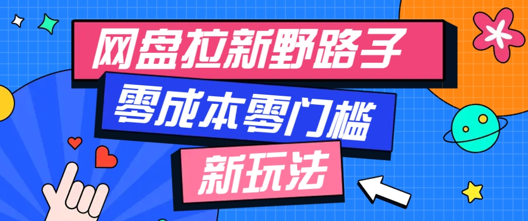 一个人也能操作的网盘拉新野路子玩法，零成本零门槛多种变现方式，轻松月入万元-想要创业网