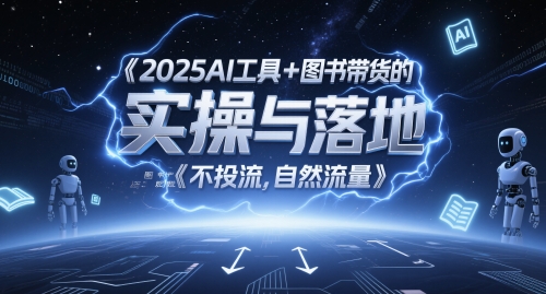 2025AI工具+图书带货的实操与落地，图文起号带货全攻略，不投流，自然流量-想要创业网