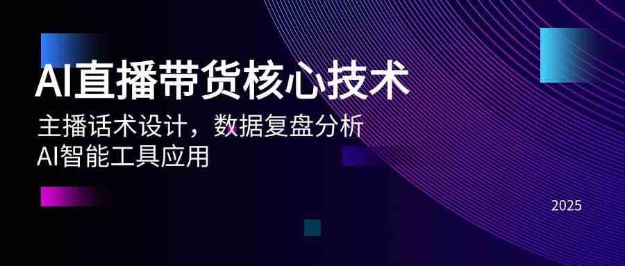 AI直播带货核心技术，主播话术设计，数据复盘分析，AI智能工具应用-想要创业网