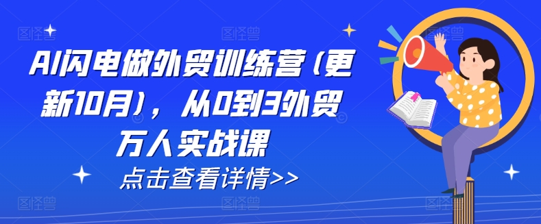 AI闪电做外贸训练营(更新25年5月)，从0到3外贸万人实战课-想要创业网