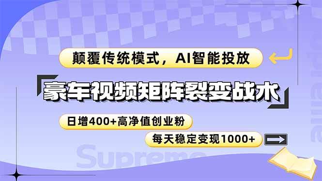 （14903期）豪车视频矩阵裂变战术，颠覆传统模式，AI智能投放，日增400+高净值创业…-想要创业网