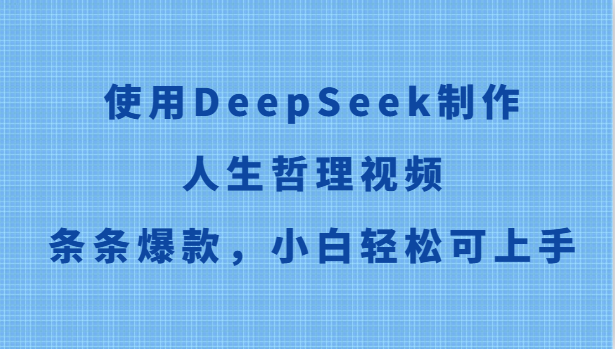 使用DeepSeek制作人生哲理视频，条条爆款，小白轻松可上手-想要创业网