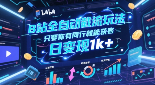 B站全自动截流玩法只要你有同行就能获客，日变现1k+【揭秘】-想要创业网