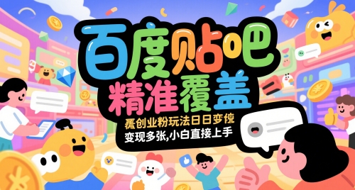 百度贴吧精准覆盖创业粉玩法日变现多张，小白直接上手【揭秘】-想要创业网
