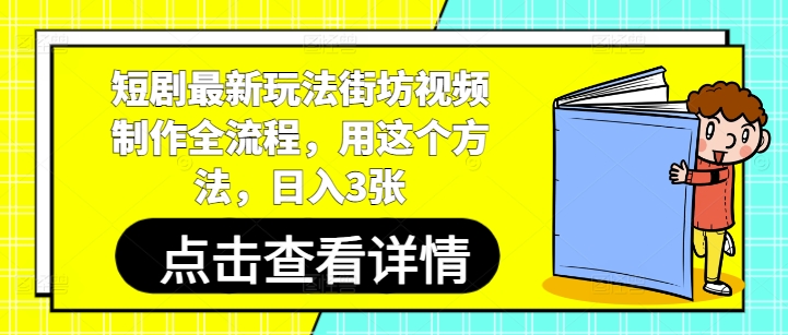 短剧最新玩法街坊视频制作全流程，用这个方法，日入3张-想要创业网