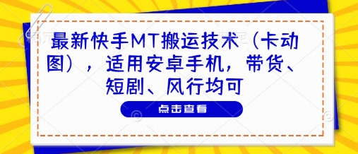 最新快手MT搬运技术（卡动图），适用安卓手机，带货、短剧、风行均可-想要创业网