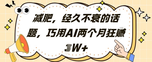 减肥，经久不衰的话题，巧用AI两个月狂挣2W+-想要创业网
