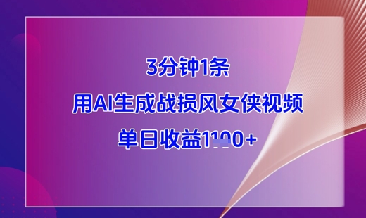 3分钟1条，用AI生成战损风女侠视频，单日收益1k+-想要创业网