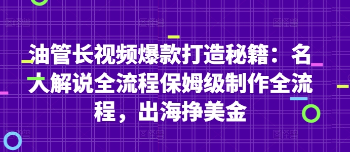 油管长视频爆款打造秘籍：名人解说全流程保姆级制作全流程，出海挣美金-想要创业网