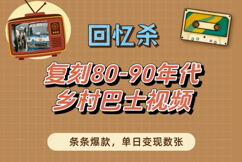 回忆杀！复刻80-90年代乡村巴士视频，条条爆款，单日变现数张-想要创业网