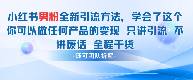 小红书男粉引流 学会了这个变现很容易，不讲废话全程针对男人的打法 全程干货-想要创业网