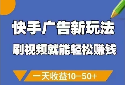 快手广告新玩法，刷视频就能轻松挣钱，一天收益10-50+-想要创业网