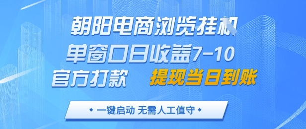 朝阳电商浏览挂G，单窗口日收益7-10，官方打款，单日提现到账，支持手机电脑【揭秘】-想要创业网