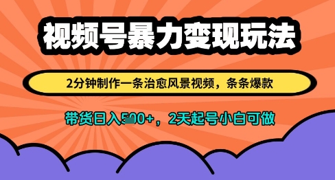 视频号暴力变现玩法，2分钟制作一条治愈风景视频，条条爆款，挂橱窗带货日入多张，2天起号小白可做-想要创业网
