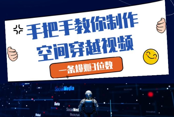手把手教你制作空间穿越视频，一条爆挣3位数-想要创业网