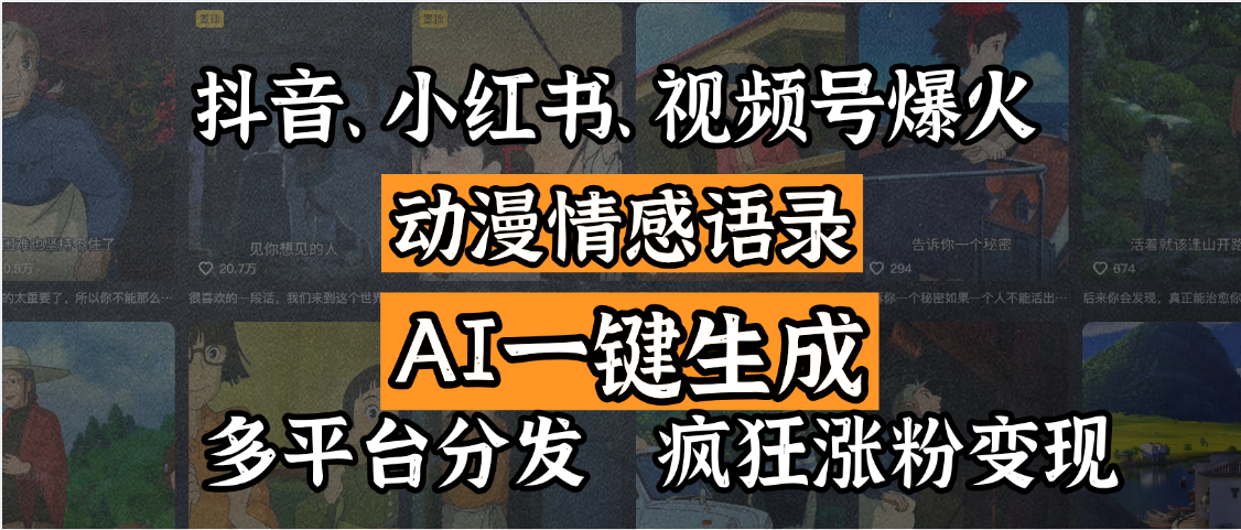 抖音、小红书、视频号爆火的动漫情感语录，AI一键生成，多平台分发，疯狂涨粉变现-想要创业网