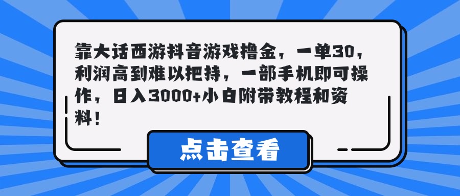 靠大话西游抖音游戏撸金，一单30，利润高到难以把持，一部手机即可操作，日入3000+小白附带教程和资料！-想要创业网