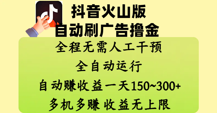 抖音火山版自动刷广告撸金 ，全程脱离人工自动运行，自动赚收益，一天150~300，多机多赚，收益无上限-想要创业网