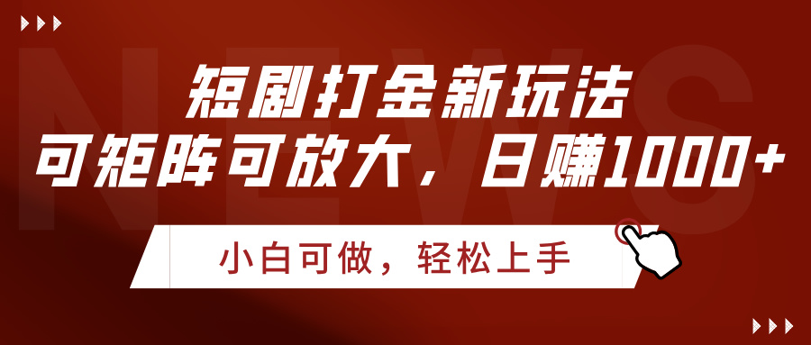 短剧打金新玩法，可矩阵可放大，日赚1000+-想要创业网