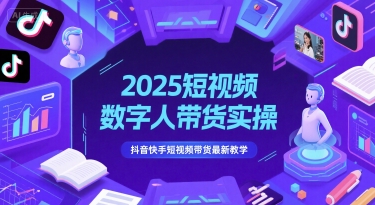 2025短视频数字人带货实操，抖音快手短视频带货最新教学-想要创业网