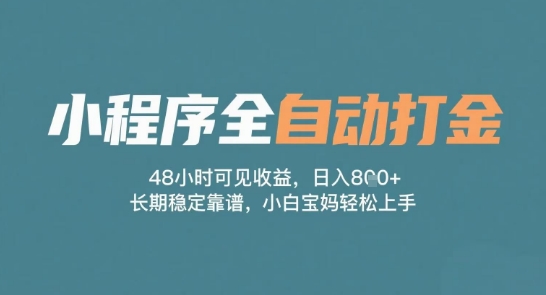 小程序全自动打金，48小时可见收益，日入多张，长期稳定靠谱，小白宝妈轻松上手【揭秘】-想要创业网